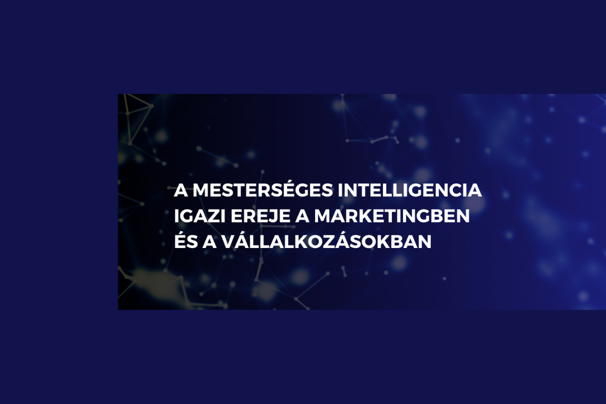 A Mesterséges Intelligencia igazi ereje a marketingben és a vállalkozásokban